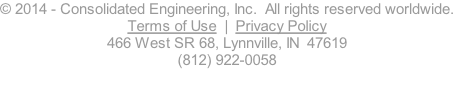 © 2014 - Consolidated Engineering, Inc.  All rights reserved worldwide. Terms of Use  |  Privacy Policy 466 West SR 68, Lynnville, IN  47619 (812) 922-0058